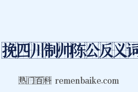 挽四川制帅陈公反义词是什么意思的图片